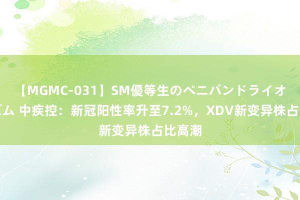 【MGMC-031】SM優等生のペニバンドライオーガズム 中疾控：新冠阳性率升至7.2%，XDV新变异株占比高潮