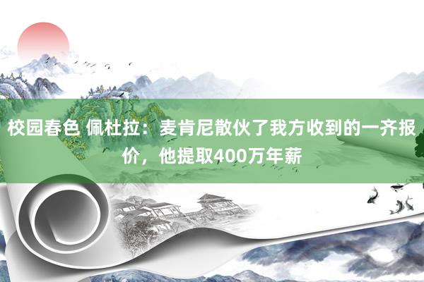 校园春色 佩杜拉：麦肯尼散伙了我方收到的一齐报价，他提取400万年薪