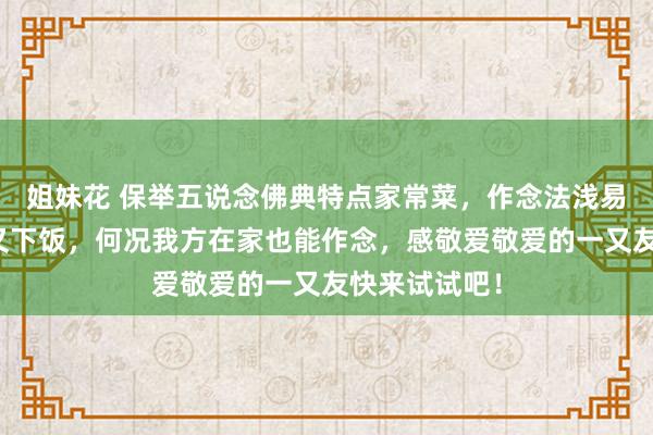 姐妹花 保举五说念佛典特点家常菜，作念法浅易易学，可口又下饭，何况我方在家也能作念，感敬爱敬爱的一又友快来试试吧！