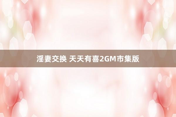 淫妻交换 天天有喜2GM市集版