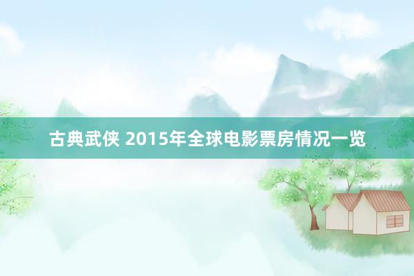 古典武侠 2015年全球电影票房情况一览